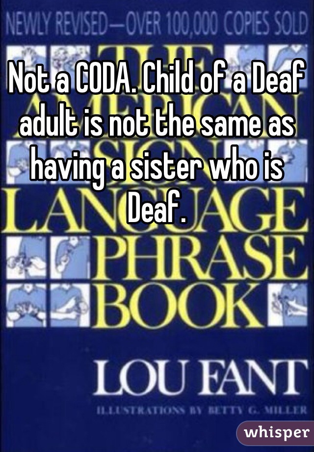 Not a CODA. Child of a Deaf adult is not the same as having a sister who is Deaf. 