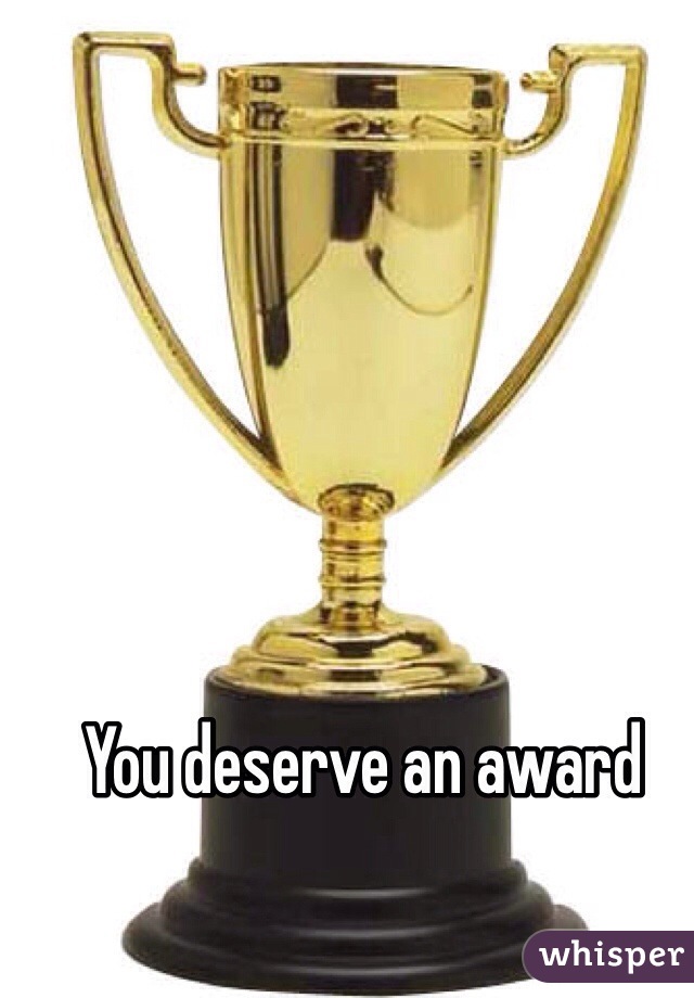 You deserve an award 