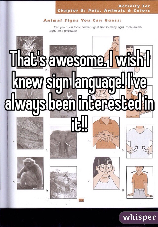 That's awesome. I wish I knew sign language! I've always been interested in it!!