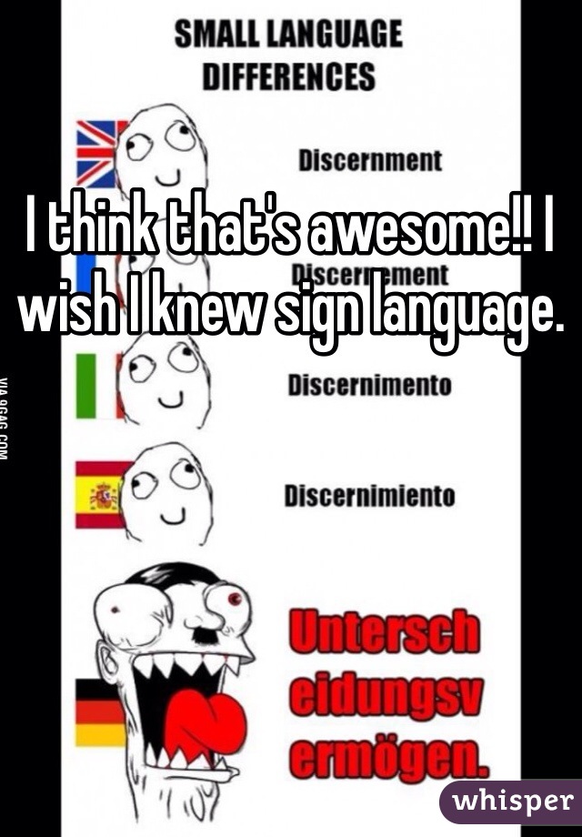 I think that's awesome!! I wish I knew sign language. 