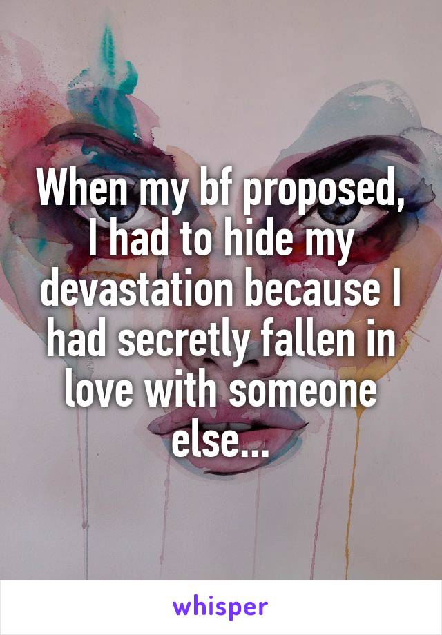 When my bf proposed, I had to hide my devastation because I had secretly fallen in love with someone else...