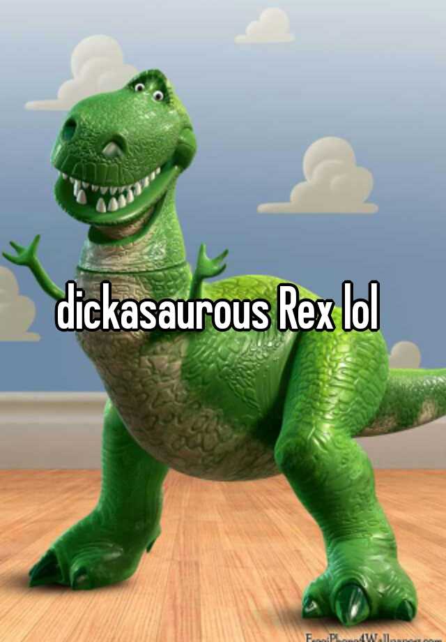 dickasaurous Rex lol