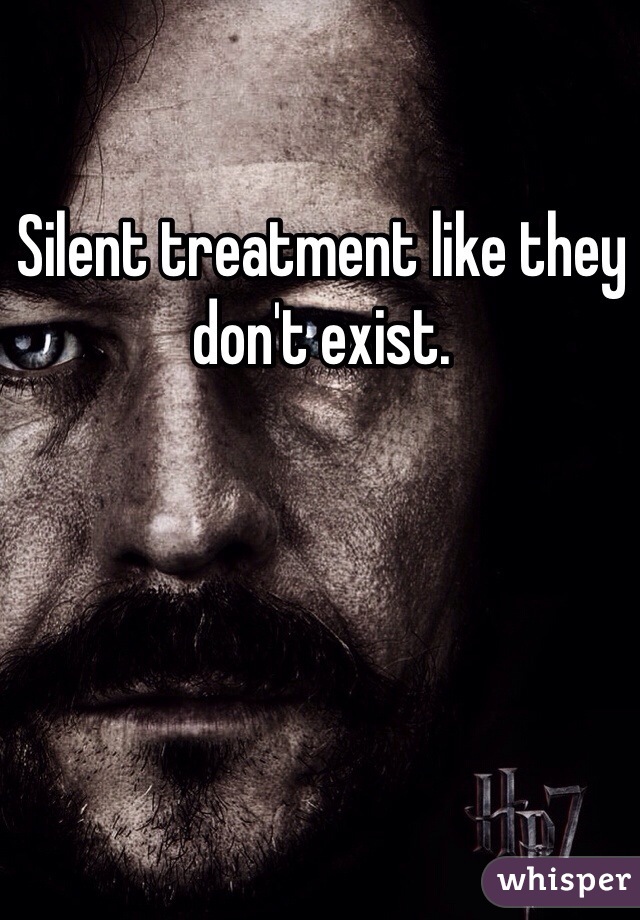 Silent treatment like they don't exist.