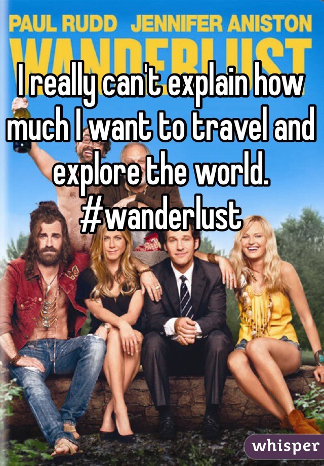 I really can't explain how much I want to travel and explore the world. #wanderlust
