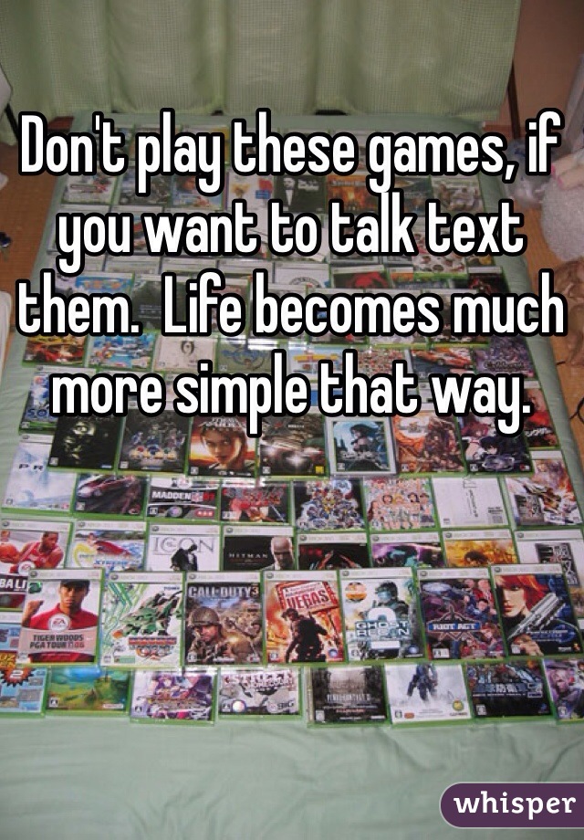 Don't play these games, if you want to talk text them.  Life becomes much more simple that way.