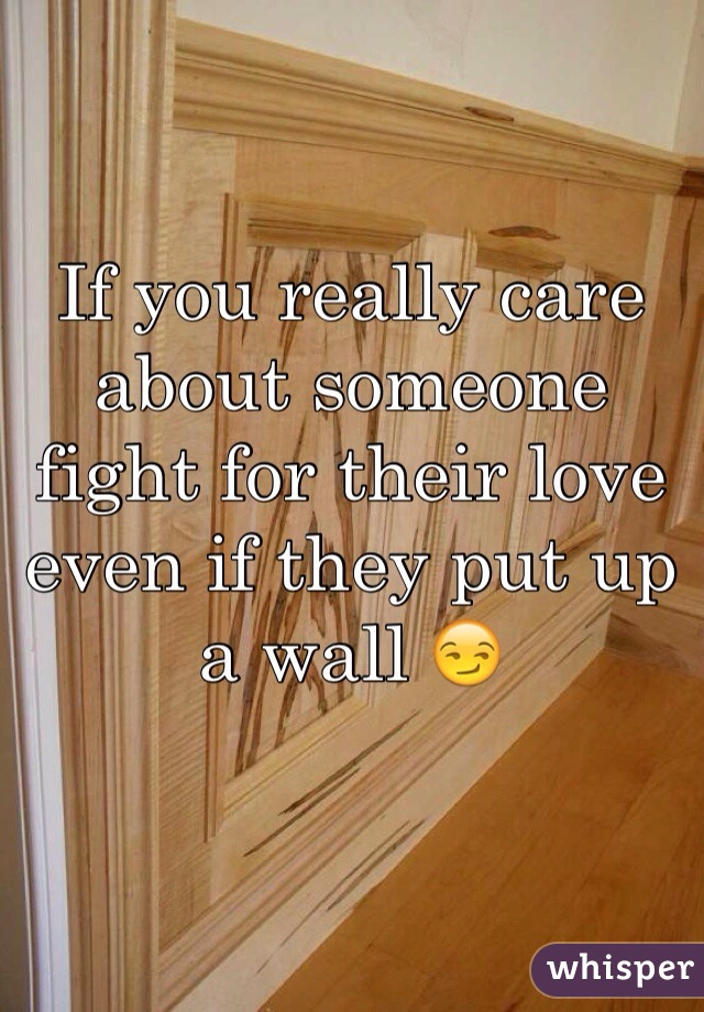 If you really care about someone fight for their love even if they put up a wall 😏