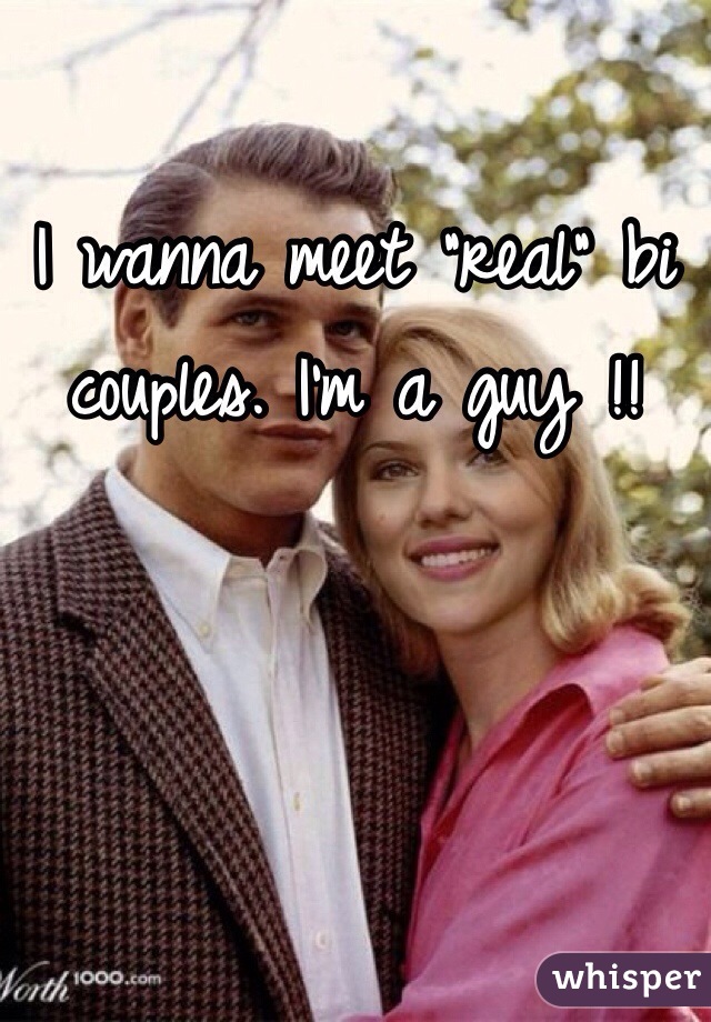 I wanna meet "real" bi couples. I'm a guy !!