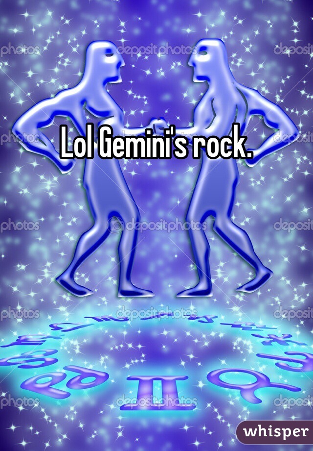Lol Gemini's rock.