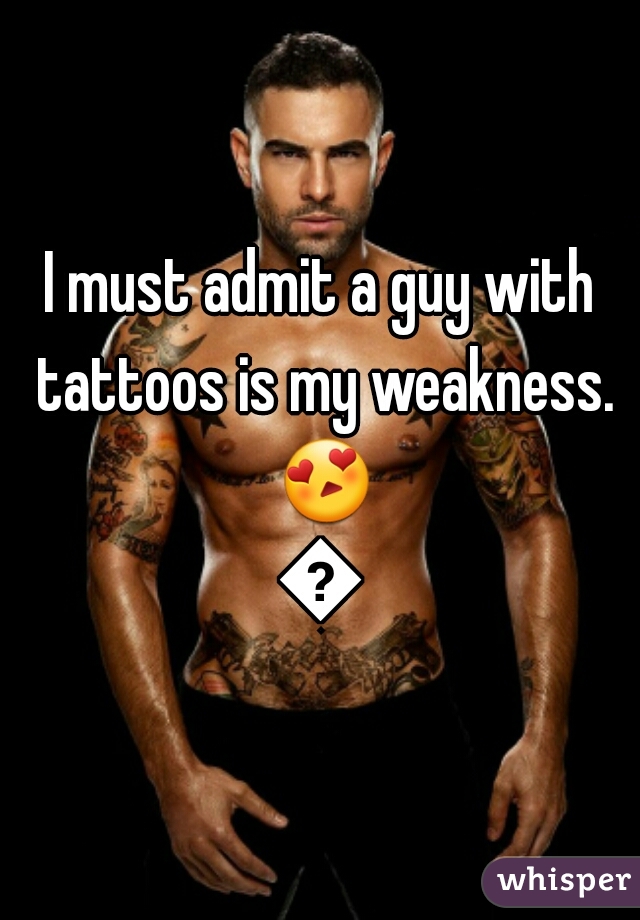 I must admit a guy with tattoos is my weakness. 😍😍