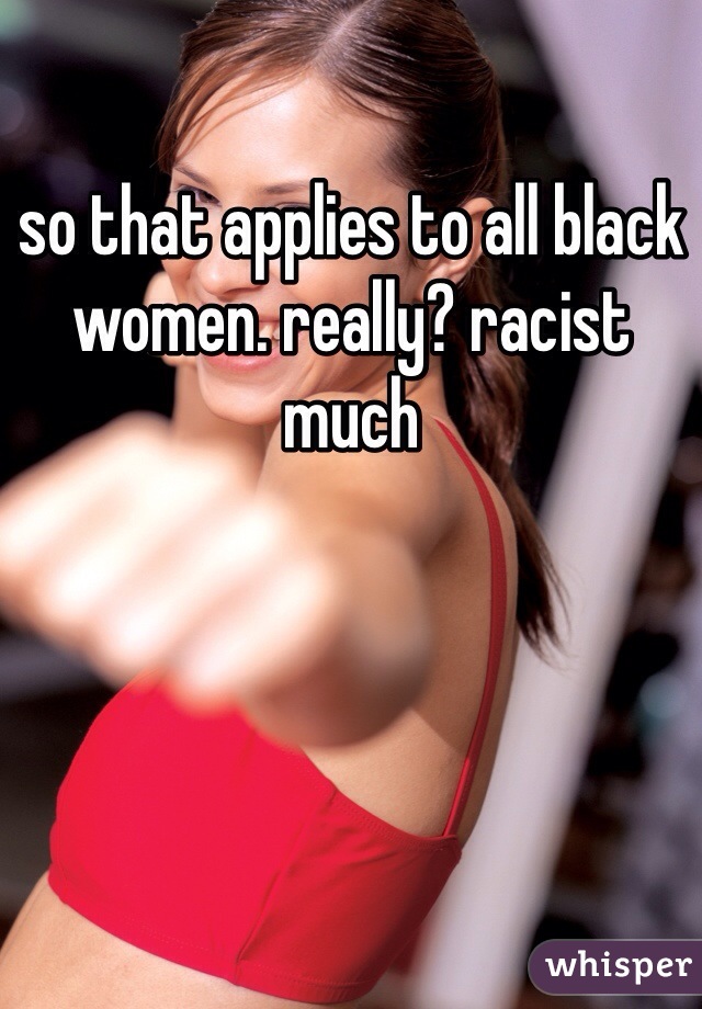 so that applies to all black women. really? racist much
