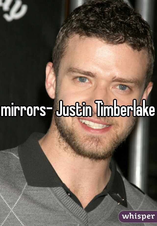 mirrors- Justin Timberlake
