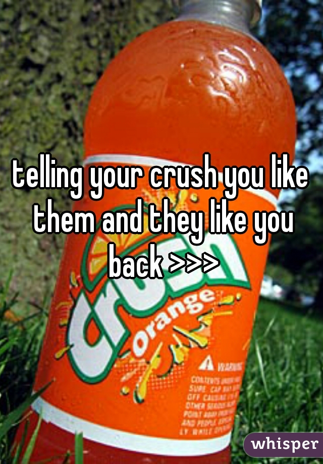 telling your crush you like them and they like you back >>>