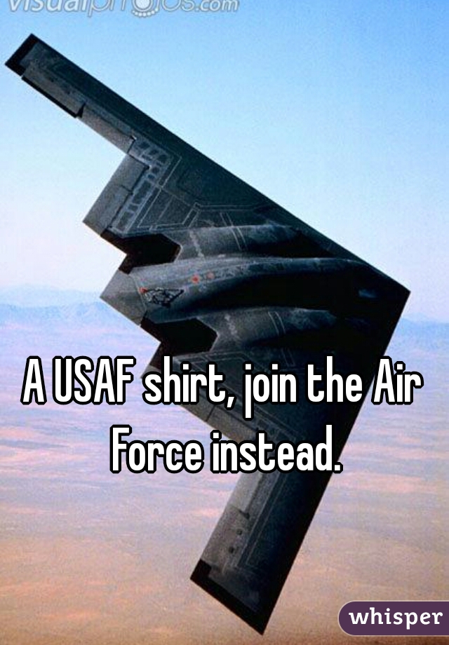 A USAF shirt, join the Air Force instead.