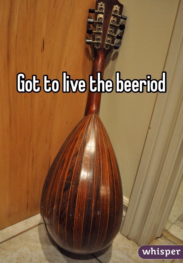 Got to live the beeriod