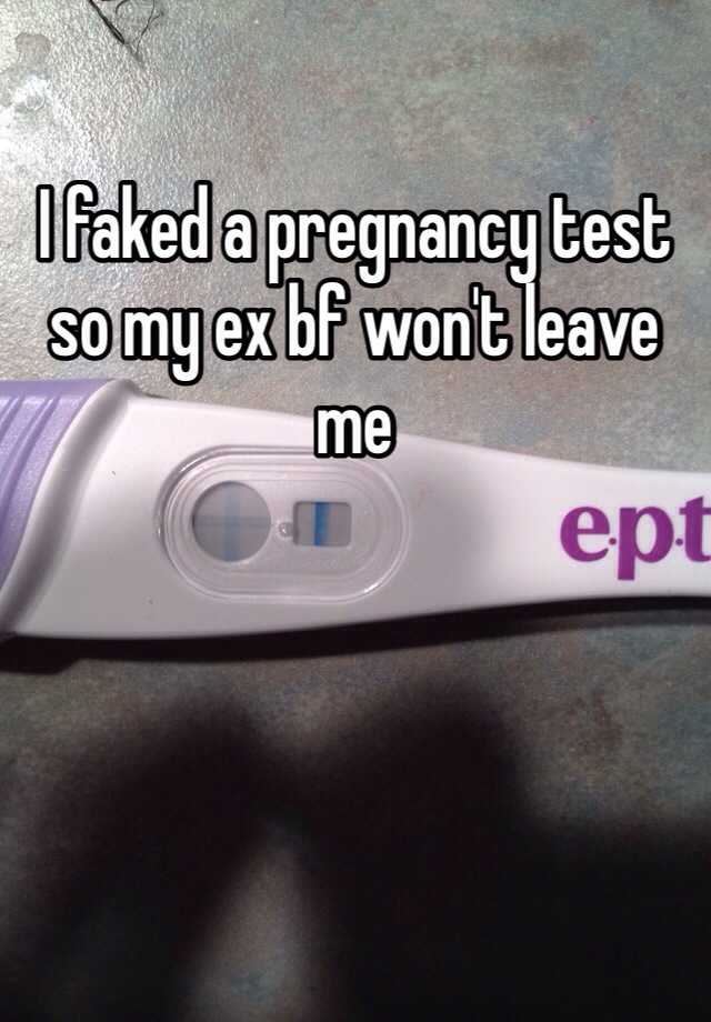 I faked a pregnancy test so my ex bf won't leave me    