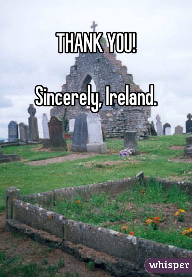 THANK YOU!

Sincerely, Ireland. 