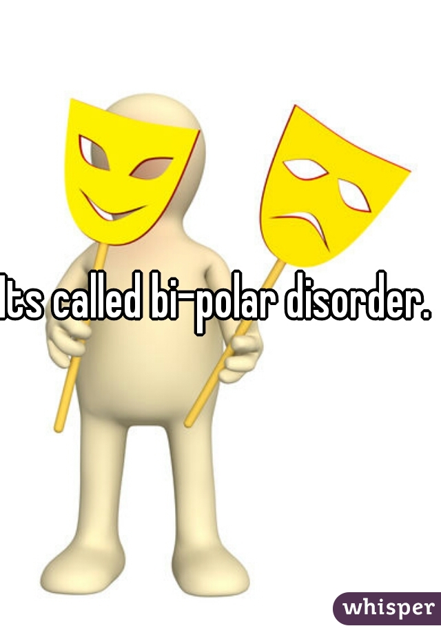 Its called bi-polar disorder. 