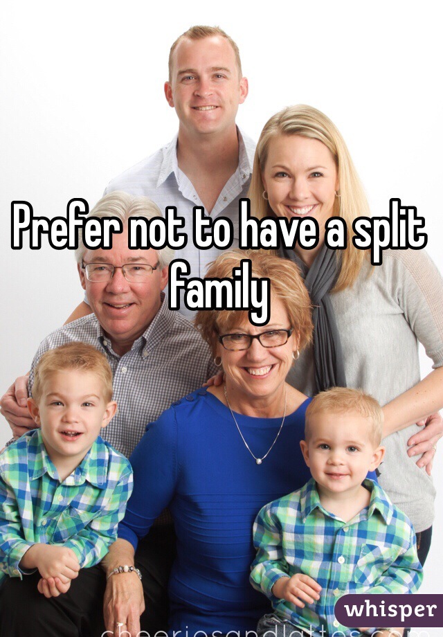 Prefer not to have a split family