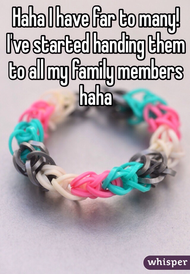 Haha I have far to many! I've started handing them to all my family members haha 