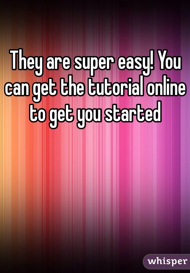 They are super easy! You can get the tutorial online to get you started