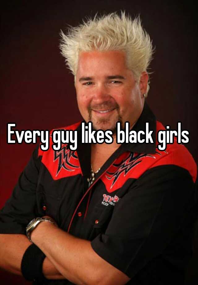 Every Guy Likes Black Girls