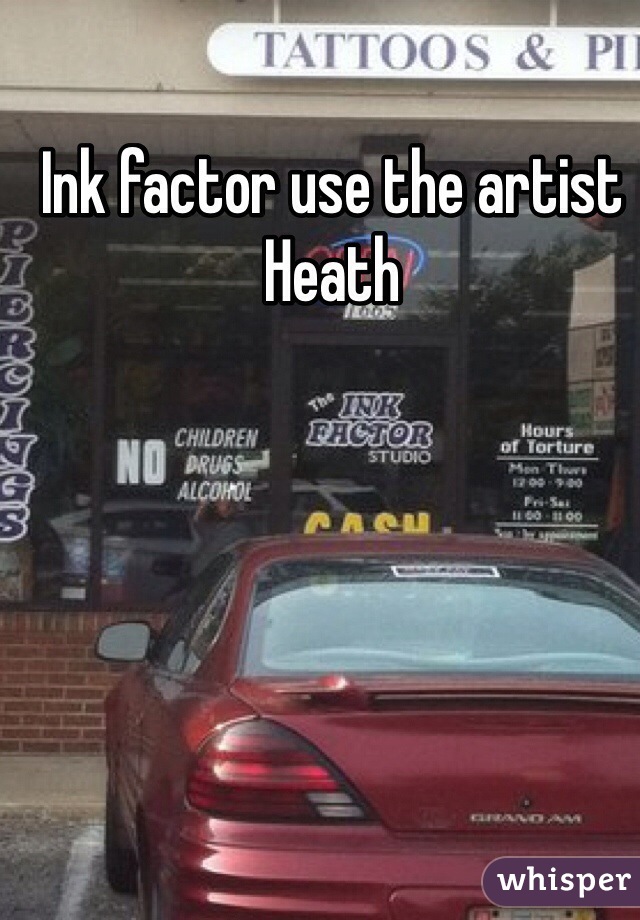 Ink factor use the artist Heath 
