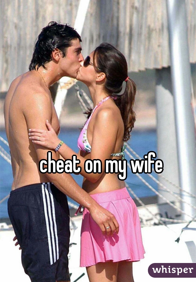 cheat on my wife 