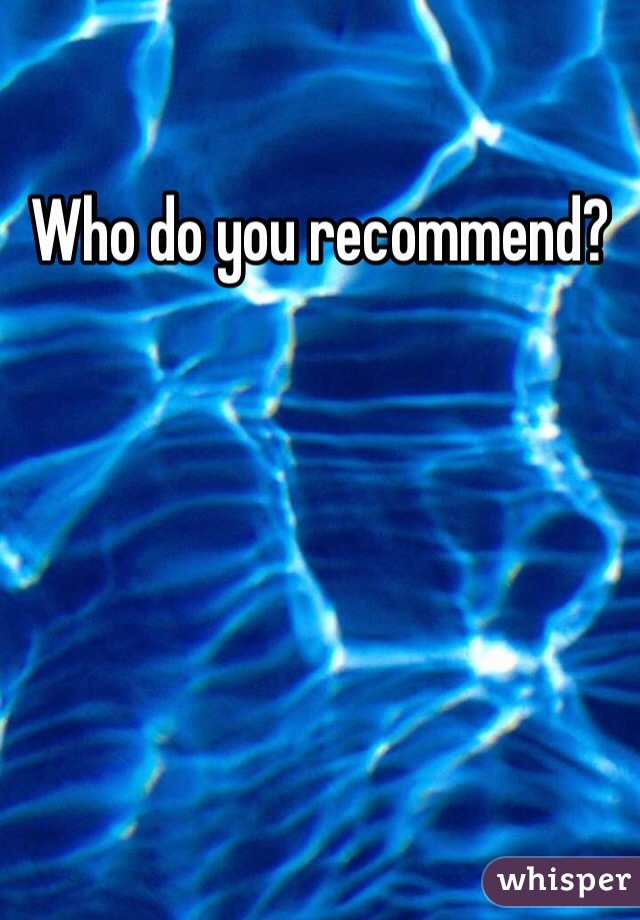 Who do you recommend?
