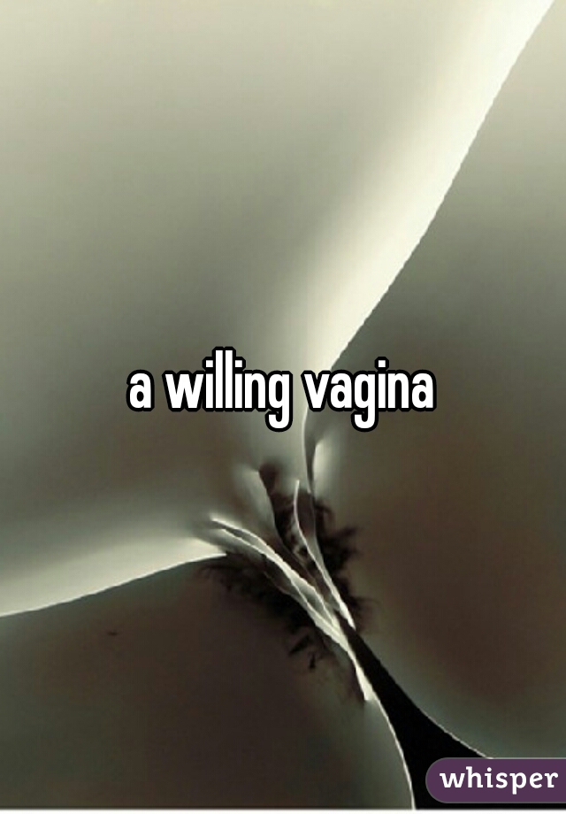 a willing vagina