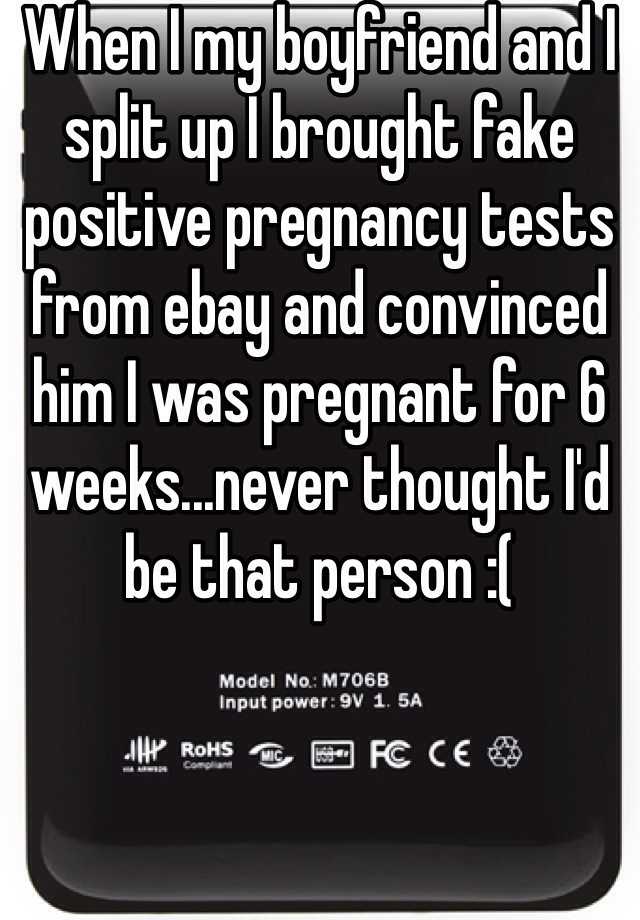 When I my boyfriend and I split up I brought fake positive pregnancy tests from ebay and convinced him I was pregnant for 6 weeks...never thought I'd be that person :(  