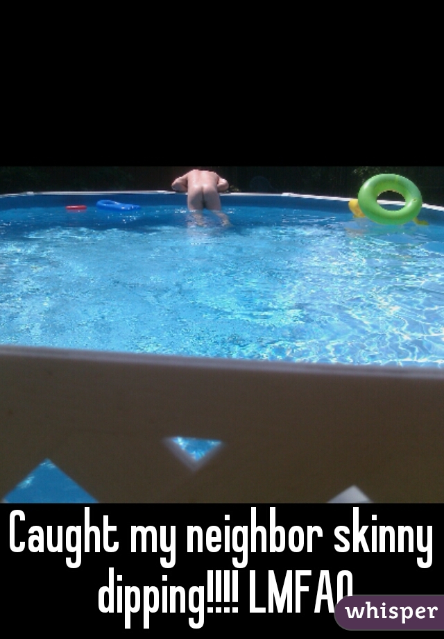 Caught My Neighbor Skinny Dipping Lmfao
