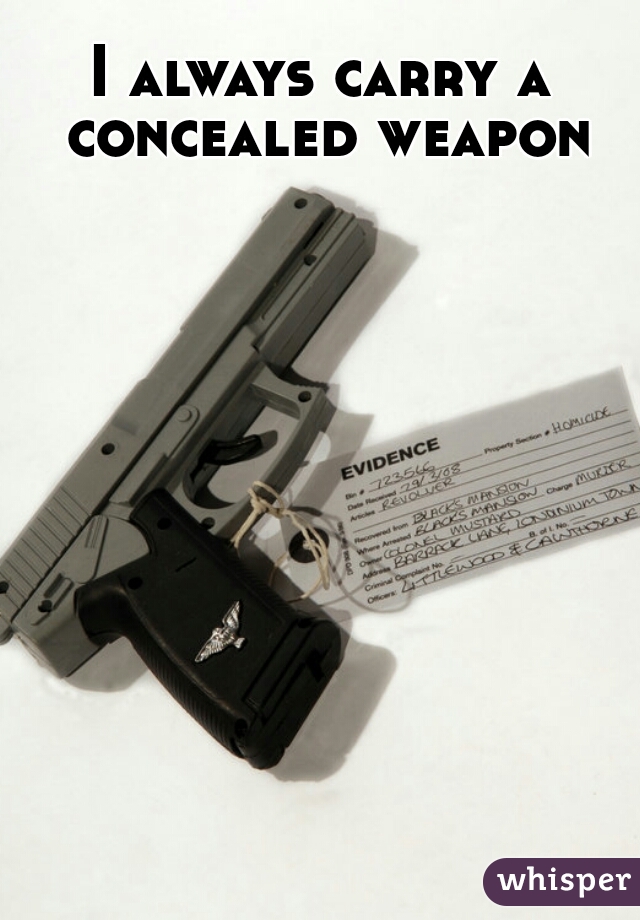 I always carry a concealed weapon