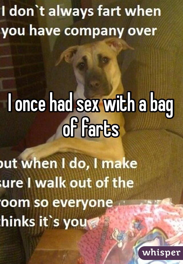 I once had sex with a bag of farts