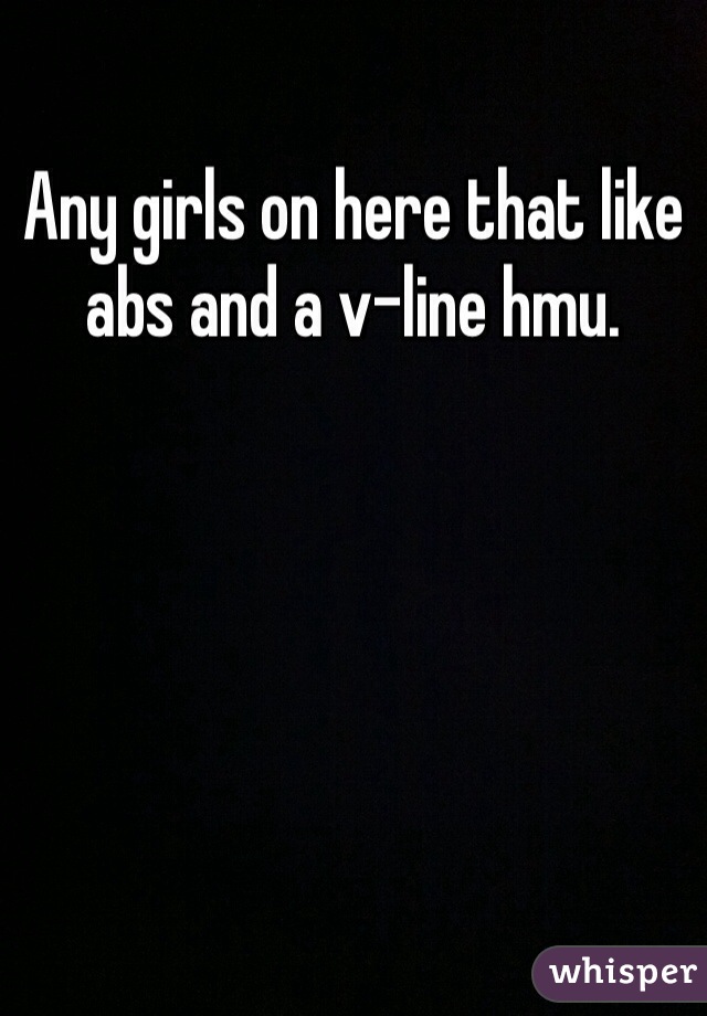 Any girls on here that like abs and a v-line hmu. 