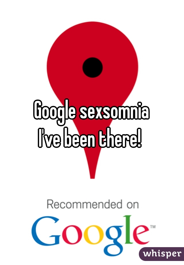Google sexsomnia

I've been there! 