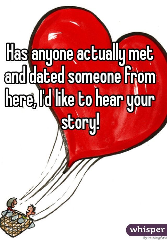 Has anyone actually met and dated someone from here, I'd like to hear your story! 