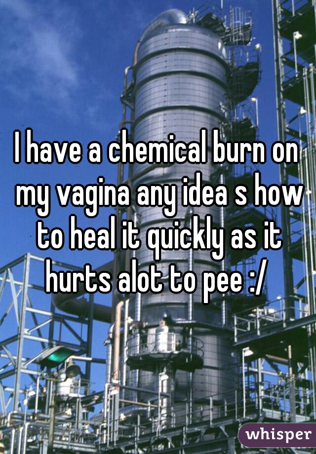 I have a chemical burn on my vagina any idea s how to heal it quickly as it hurts alot to pee :/ 
