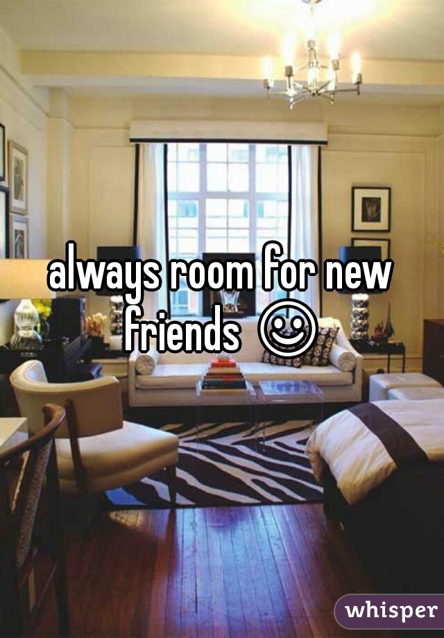 always room for new friends ☺