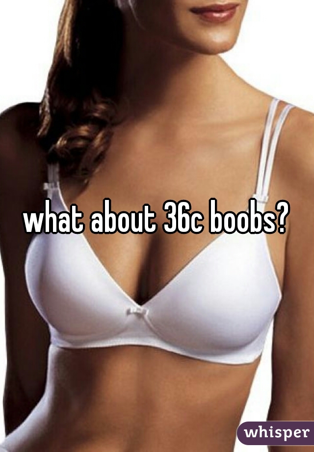 what about 36c boobs?