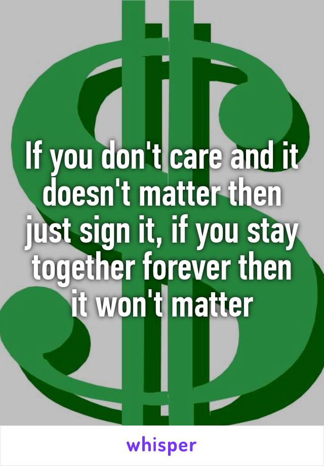If you don't care and it doesn't matter then just sign it, if you stay together forever then it won't matter