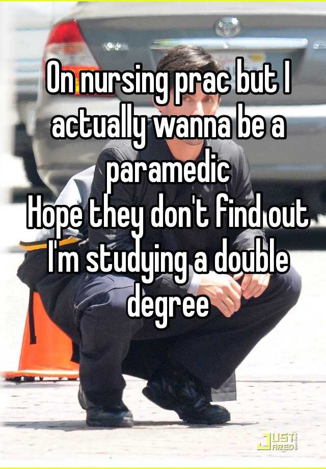 On nursing prac but I actually wanna be a paramedic
Hope they don't find out I'm studying a double degree 