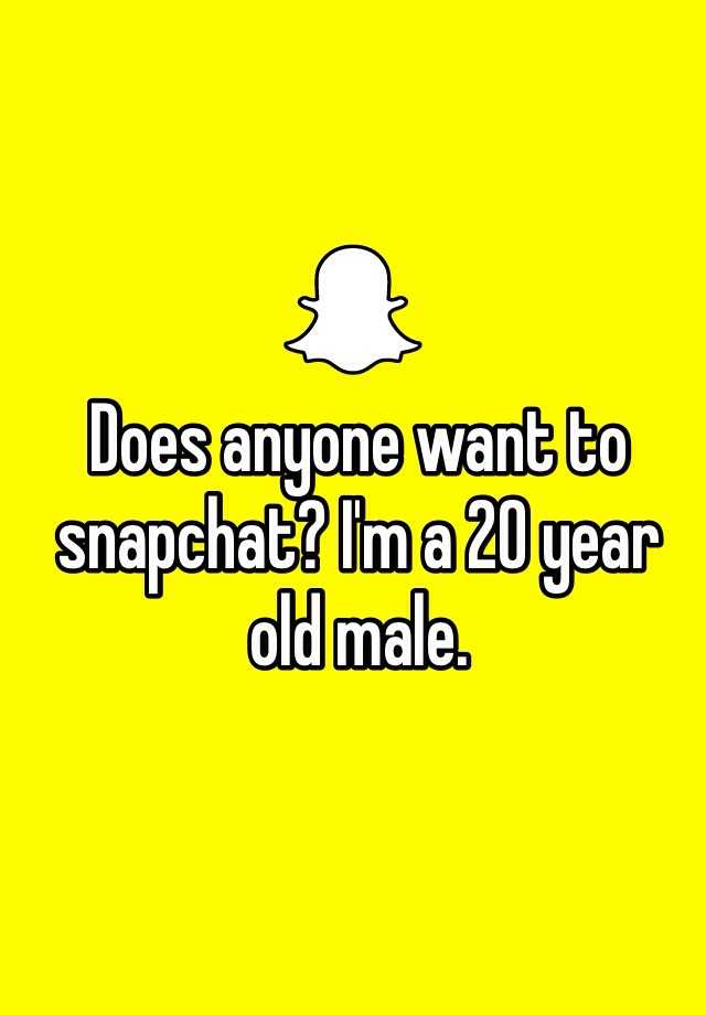 does-anyone-want-to-snapchat-i-m-a-20-year-old-male