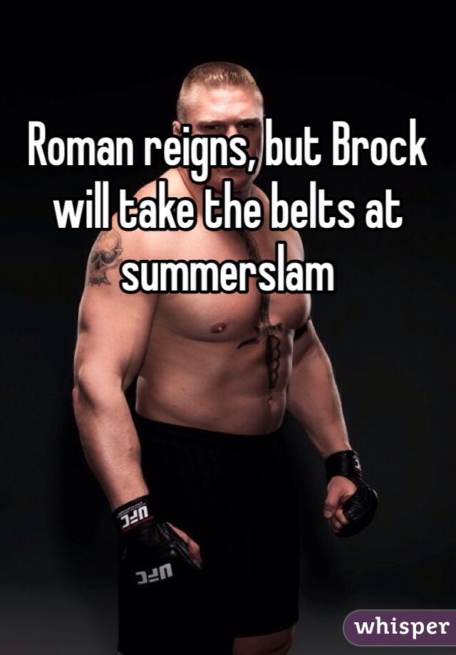 Roman reigns, but Brock will take the belts at summerslam 
