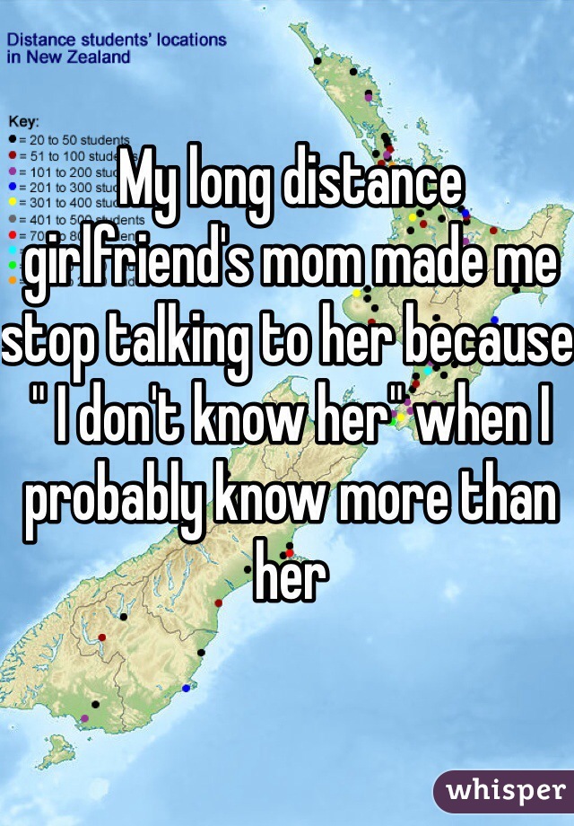 My long distance girlfriend's mom made me stop talking to her because " I don't know her" when I probably know more than her 