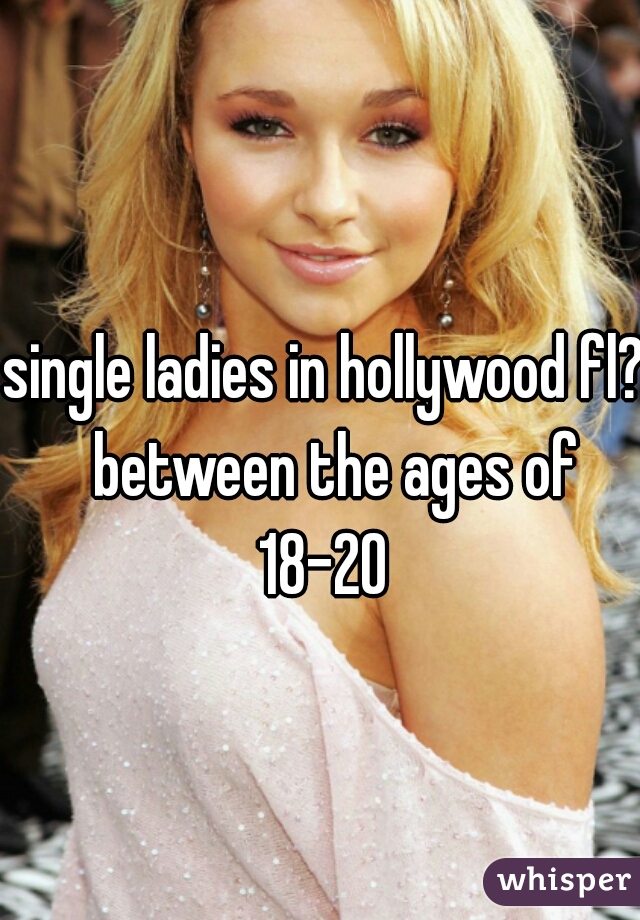 single ladies in hollywood fl?  between the ages of 18-20 