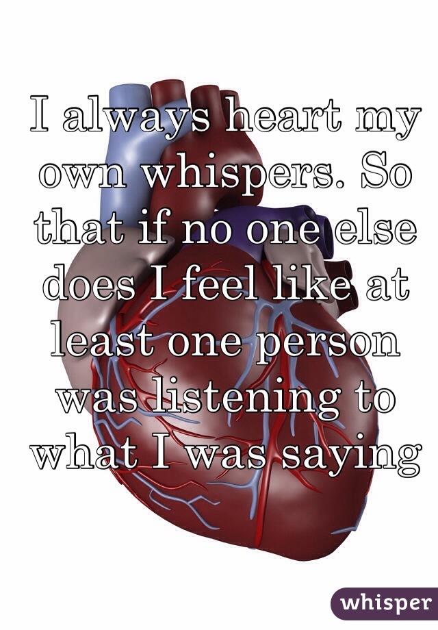 I always heart my own whispers. So that if no one else does I feel like at least one person was listening to what I was saying