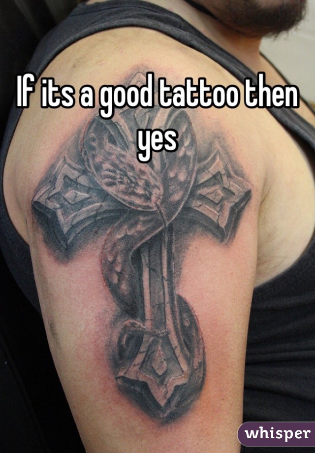 If its a good tattoo then yes