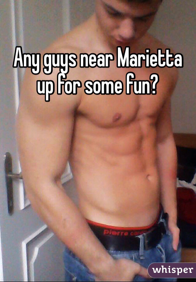 Any guys near Marietta up for some fun? 