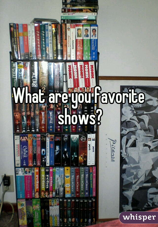 What are you favorite shows?