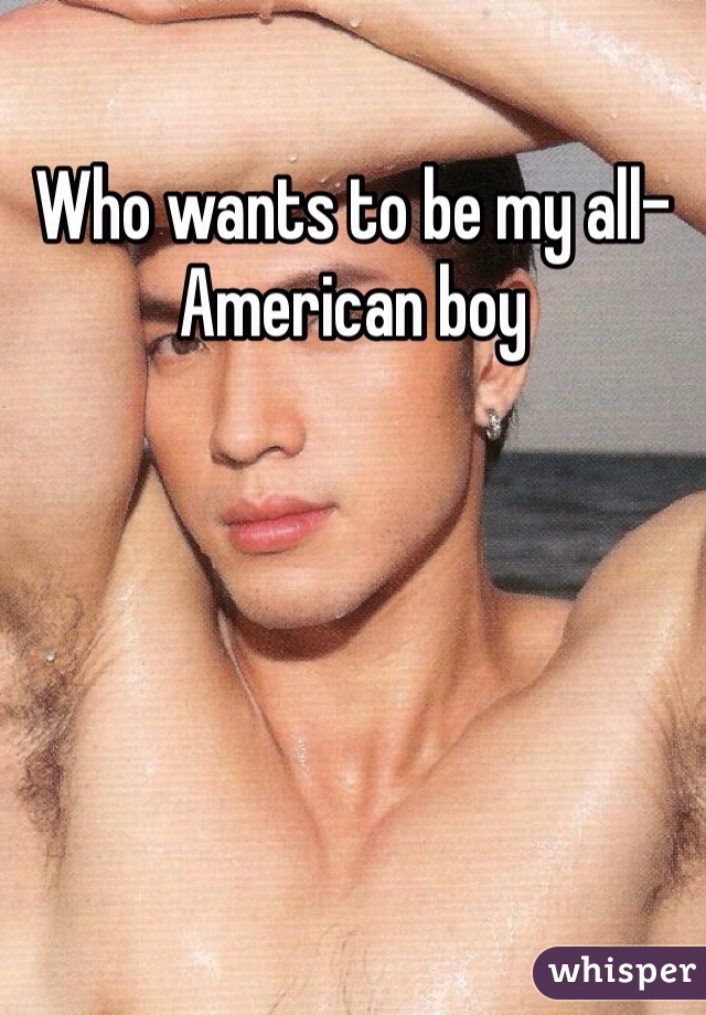Who wants to be my all-American boy 